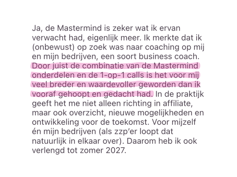 "Door de juiste combinatie van de Mastermind onderdelen en de 1-op-1 calls is het voor mij veel breder en waardevoller geworden dan ik vooraf had gehoopt en gedacht had"
